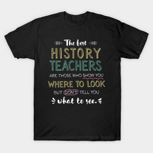 The best History Teachers Appreciation Gifts - Quote Show you where to look T-Shirt